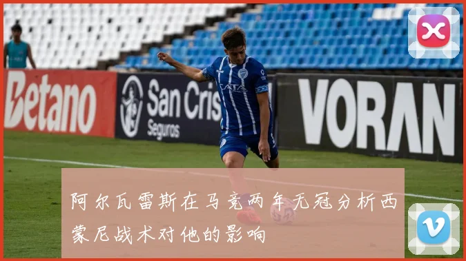 阿尔瓦雷斯在马竞两年无冠分析西蒙尼战术对他的影响